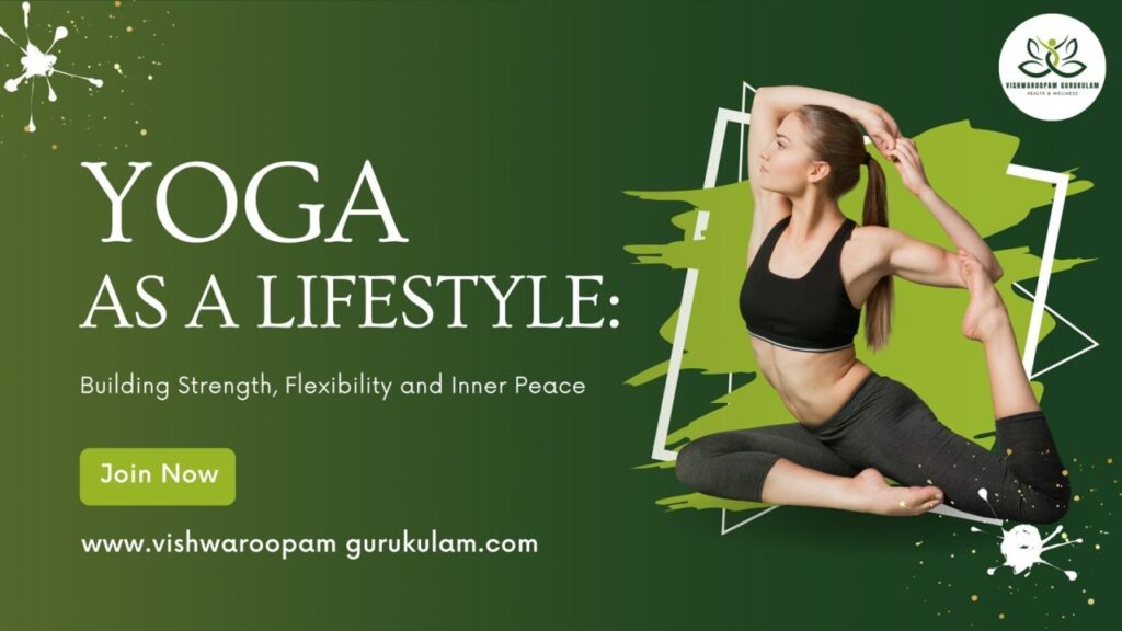 Yoga as a Lifestyle: Building Strength, Flexibility and Inner Peace